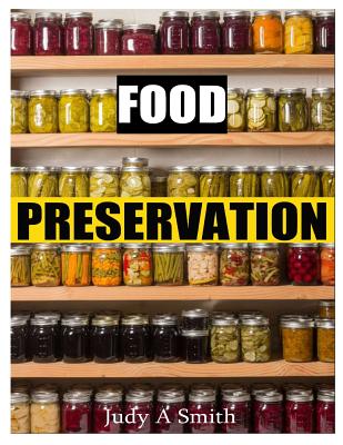 Food Preservation: Everything from Canning & Freezing to Pickling & Other Methods - Smith, Judy A