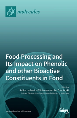 Food Processing and Its Impact on Phenolic and other Bioactive Constituents in Food - Oszmianski, Jan (Editor), and Wisniewska, Sabina Lachowicz (Editor)