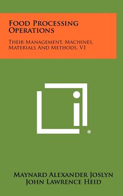 Food Processing Operations: Their Management, Machines, Materials And Methods, V1 - Joslyn, Maynard Alexander, and Heid, John Lawrence