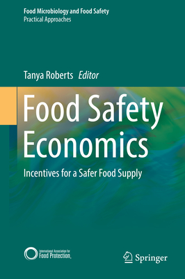 Food Safety Economics: Incentives for a Safer Food Supply - Roberts, Tanya (Editor)