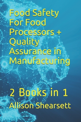 Food Safety For Food Processors + Quality Assurance in Manufacturing: 2 Books in 1 - Bevoc, Louis, and Shearsett, Allison