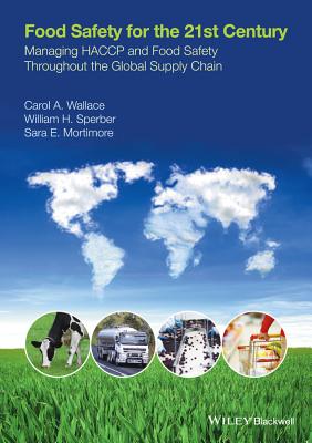 Food Safety for the 21st Century: Managing HACCP and Food Safety throughout the Global Supply Chain - Wallace, Carol, and Sperber, William, and Mortimore, Sara E.