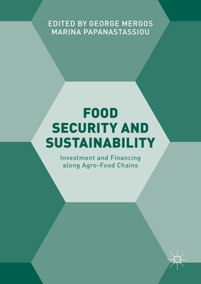 Food Security and Sustainability: Investment and Financing Along Agro-Food Chains - Mergos, George (Editor), and Papanastassiou, Marina (Editor)