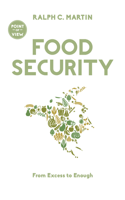 Food Security: From Excess to Enough - Martin, Ralph C, and May, Elizabeth (Foreword by)