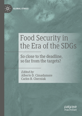 Food Security in the Era of the SDGs: So close to the deadline, so far from the targets? - Cimadamore, Alberto D. (Editor), and Cherniak, Carlos B. (Editor)