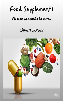 Food Supplements - For Those Who Need A Bit More... - Jones, Owen