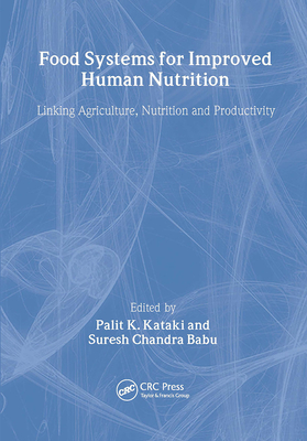 Food Systems for Improved Human Nutrition: Linking Agriculture, Nutrition and Productivity - Kataki, Palit, and Babu, Suresh Chandra