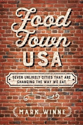 Food Town, USA: Seven Unlikely Cities That Are Changing the Way We Eat - Winne, Mark