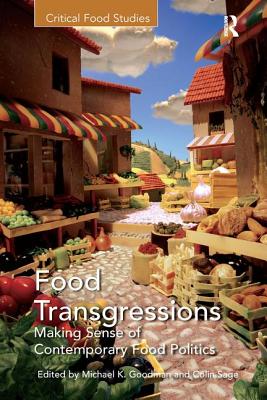 Food Transgressions: Making Sense of Contemporary Food Politics - Goodman, Michael K. (Editor), and Sage, Colin (Editor)