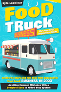 Food Truck Business: The Practical Beginners Guide on How to Start and Run Your Own Successful Food Truck Business in 2023, Avoiding Common Mistakes With a Complete Easy to Follow Step System