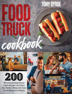 Food Truck Cookbook: 200 Mouthwatering Street Food Recipes to Create the Perfect Menu for Food Truck Business Owners