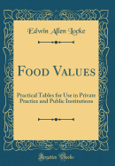 Food Values: Practical Tables for Use in Private Practice and Public Institutions (Classic Reprint)