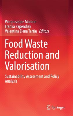 Food Waste Reduction and Valorisation: Sustainability Assessment and Policy Analysis - Morone, Piergiuseppe (Editor), and Papendiek, Franka (Editor), and Tartiu, Valentina Elena (Editor)