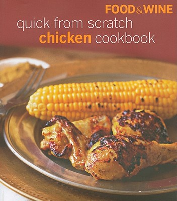 Food & Wine Quick from Scratch Chicken Cookbook - Food & Wine