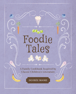 Foodie Tales: A Family Cookbook Inspired by Classic Children's Literature