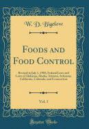 Foods and Food Control, Vol. 1: Revised to July 1, 1905; Federal Laws and Laws of Alabama, Alaska, Arizona, Arkansas, California, Colorado, and Connecticut (Classic Reprint)