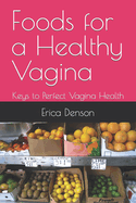 Foods for a Healthy Vagina: Keys to Perfect Vagina Health
