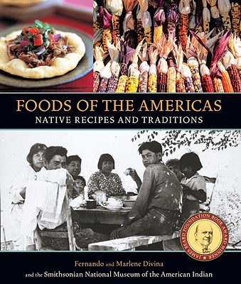 Foods of the Americas: Native Recipes and Traditions - Smithsonian American Indian, and Divina, Fernando, and Divina, Marlene