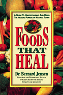 Foods That Heal: A Guide to Understanding and Using the Healing Powers of Natural Foods