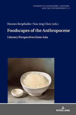 Foodscapes of the Anthropocene: Literary Perspectives from Asia - Bergthaller, Hannes, and Chen, You-Ting