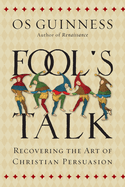 Fool`s Talk - Recovering the Art of Christian Persuasion