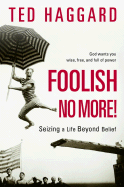 Foolish No More!: Seizing a Life Beyond Belief