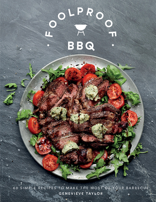 Foolproof BBQ: 60 Simple Recipes to Make the Most of Your Barbecue - Taylor, Genevieve