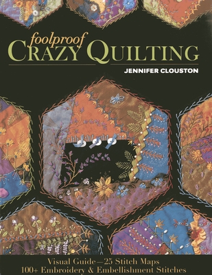 Foolproof Crazy Quilting: Visual Guide--25 Stitch Maps - 100+ Embroidery & Embellishment Stitches - Clouston, Jennifer