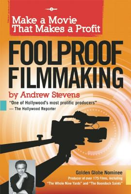Foolproof Filmmaking: Make a Movie That Makes a Profit - Stevens, Andrew