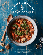 Foolproof Slow Cooker: 60 Modern Recipes That Let the Cooker Do the Work