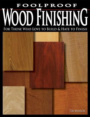 Foolproof Wood Finishing: For Those Who Love to Build and Hate to Finish - Masaschi, Teri