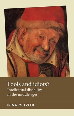 Fools and Idiots?: Intellectual Disability in the Middle Ages - Metzler, Irina