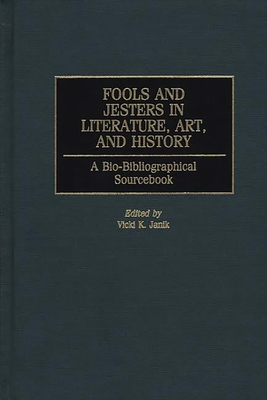 Fools and Jesters in Literature, Art, and History: A Bio-Bibliographical Sourcebook - Janik, Vicki K Editor (Editor)