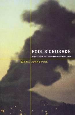 Fools' Crusade: Yugoslavia, Nato, and Western Delusions - Johnstone, Diana