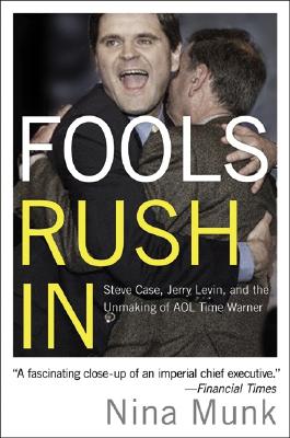 Fools Rush in: Steve Case, Jerry Levin, and the Unmaking of AOL Time Warner - Munk, Nina