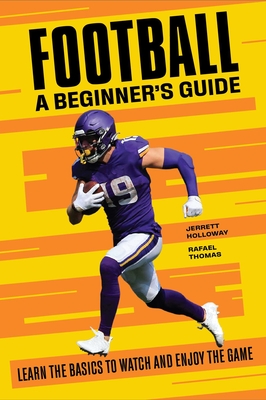 Football: A Beginner's Guide: Learn the Basics to Watch and Enjoy the Game - Holloway, Jerrett, and Thomas, Rafael