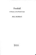 Football: A History of the World Game - Murray, Bill