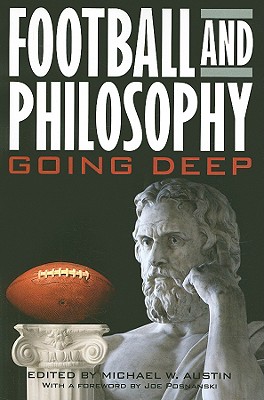 Football and Philosophy: Going Deep - Austin, Michael W (Editor), and Posnanski, Joe (Foreword by)