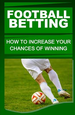 Football Betting: How To Increase Your Chances Of Winning - Otieno, F