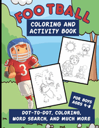 Football Coloring And Activity Book For Boys Ages 4-8: Workbook Packed With Dot-To-Dot, Word Searches, Coloring Pages, Word Scrambles, Mazes And More