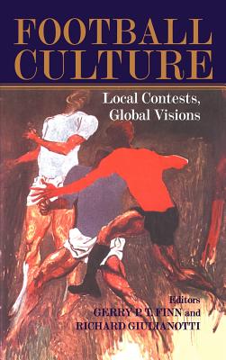 Football Culture: Local Conflicts, Global Visions - Finn, Gerry (Editor), and Giulianotti, Richard (Editor)