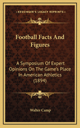 Football Facts And Figures: A Symposium Of Expert Opinions On The Game's Place In American Athletics (1894)