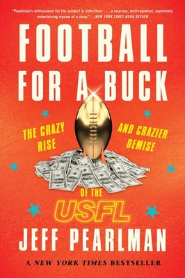 Football for a Buck: The Crazy Rise and Crazier Demise of the Usfl - Pearlman, Jeff