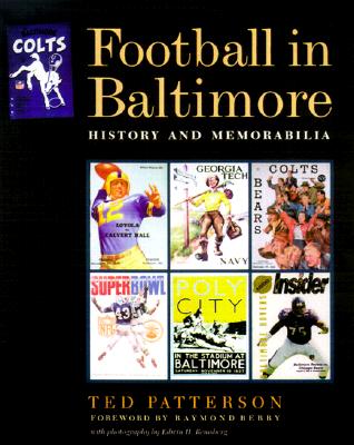 Football in Baltimore: History and Memorabilia - Patterson, Ted, Mr., and Berry, Raymond (Introduction by), and Remsberg, Edwin H, Mr. (Photographer)