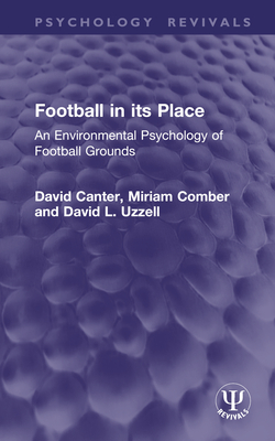 Football in Its Place: An Environmental Psychology of Football Grounds - Canter, David, and Comber, Miriam, and Uzzell, David L