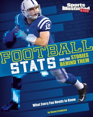 Football STATS and the Stories Behind Them: What Every Fan Needs to Know - Frederick, Shane