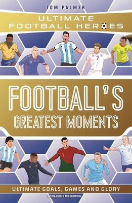 Football's Greatest Moments (Ultimate Football Heroes - The No.1 football series): Collect Them All! - Palmer, Tom