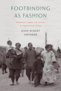 Footbinding as Fashion: Ethnicity, Labor, and Status in Traditional China