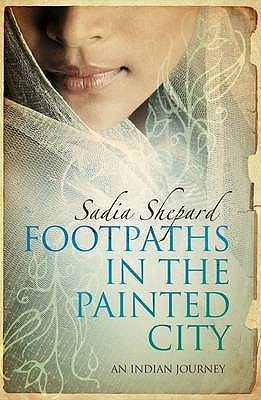 Footpaths in the Painted City: A Search for Shipwrecked Ancestors, Forgotten Histories, and a Sense of Home - Shepard, Sadia