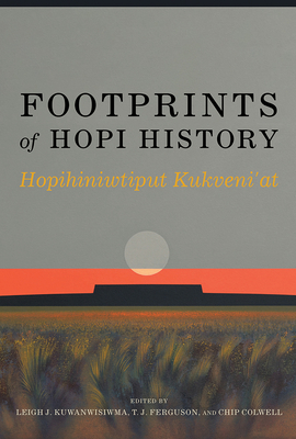 Footprints of Hopi History: Hopihiniwtiput Kukveni'at - Kuwanwisiwma, Leigh J (Editor), and Ferguson, T J (Editor), and Colwell, Chip (Editor)
